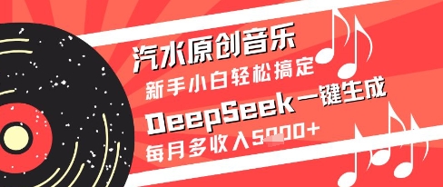 汽水原创音乐DeepSeek一键生成新手小白轻松搞定每月多收入5k+【揭秘】-我爱发帖