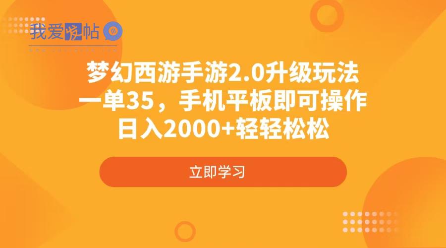 梦幻西游手游2.0升级玩法，一单35，手机平板即可操作，日入2000+轻轻松松-我爱发帖