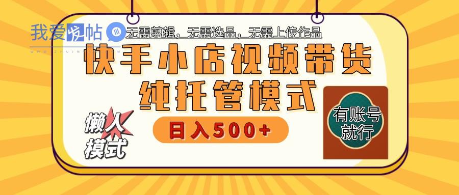 快手小店托管带货 2025新风口 批量自动剪辑爆款 月入5000+ 上不封顶-我爱发帖