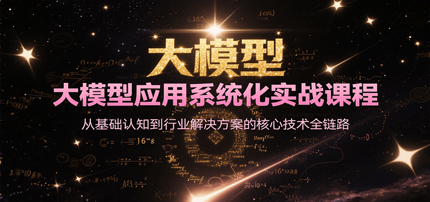 大模型应用系统化实战课程，从基础认知到行业解决方案的核心技术全链路-我爱发帖