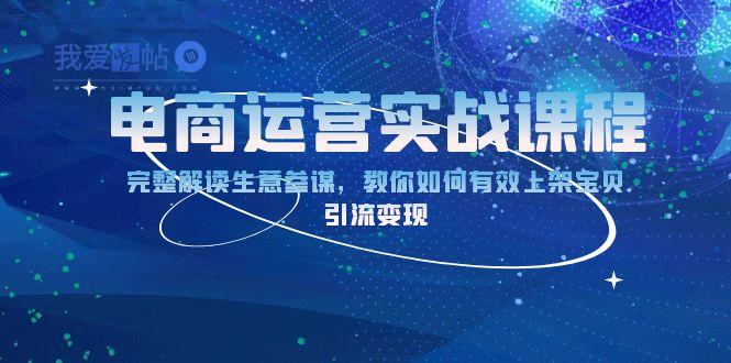 电商运营实战课程：完整解读生意参谋，教你如何有效上架宝贝，引流变现-我爱发帖