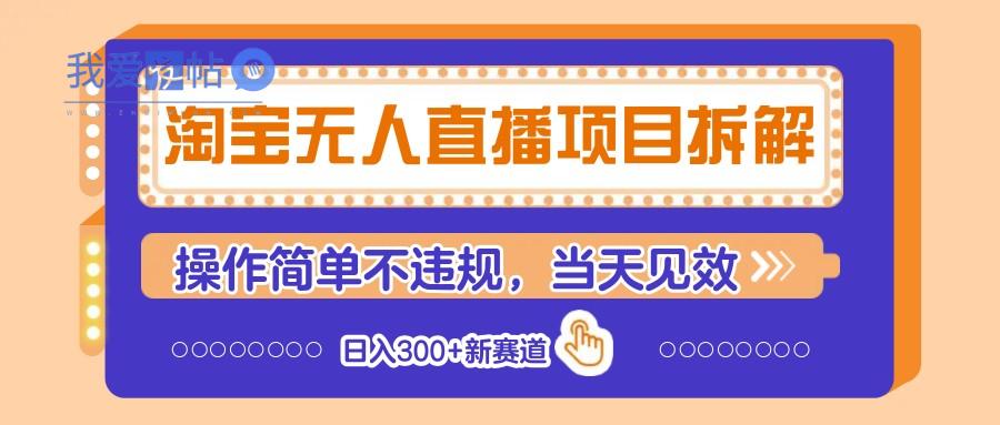 淘宝无人直播项目拆解，操作简单不违规，当天见效 日入300+新赛道-我爱发帖