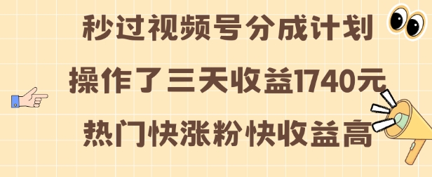 视频号分成计划操作了三天收益1740元 这类视频很好做，热门快涨粉快收益高【揭秘】-我爱发帖