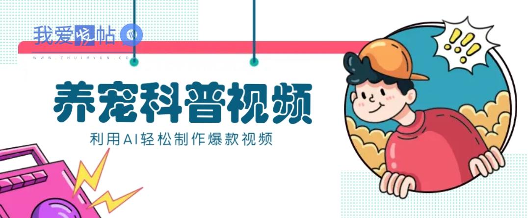教你利用AI+数字人快速制作养宠科普视频，助大家快速涨粉月赚万元-我爱发帖