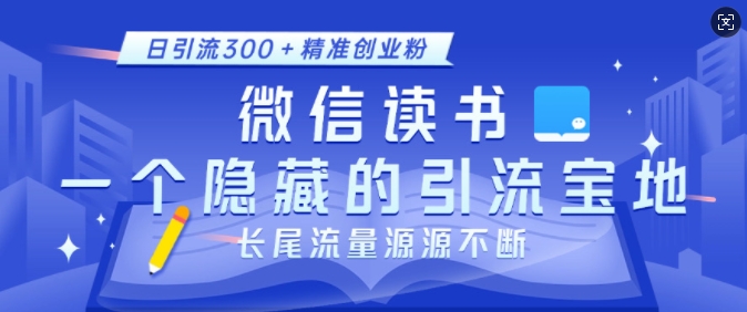 微信读书，一个隐藏的引流宝地，不为人知的小众打法，日引流300+精准创业粉，长尾流量源源不断-我爱发帖