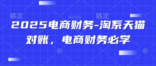 2025电商财务-淘系天猫对账，电商财务必学-我爱发帖