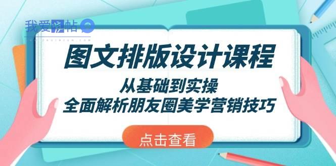 图文排版设计课程，从基础到实操，全面解析朋友圈美学营销技巧-我爱发帖
