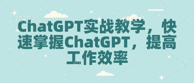 ChatGPT实战教学，快速掌握ChatGPT，提高工作效率-我爱发帖