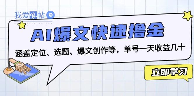 AI爆文快速撸金：涵盖定位、选题、爆文创作等，单号一天收益几十-我爱发帖