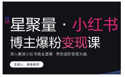 小红书博主爆粉变现课，深入解读小红书商业逻辑，带你进阶变现大咖-我爱发帖
