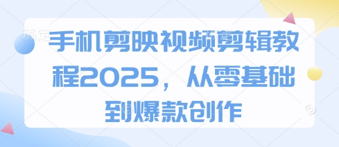 手机剪映视频剪辑教程2025，从零基础到爆款创作-我爱发帖