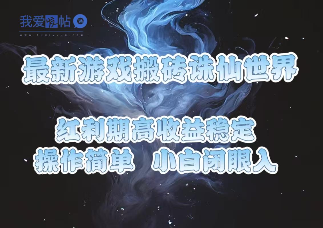 最新游戏搬砖诛仙世界，红利期收益高稳定，操作简单，小白闭眼入。-我爱发帖