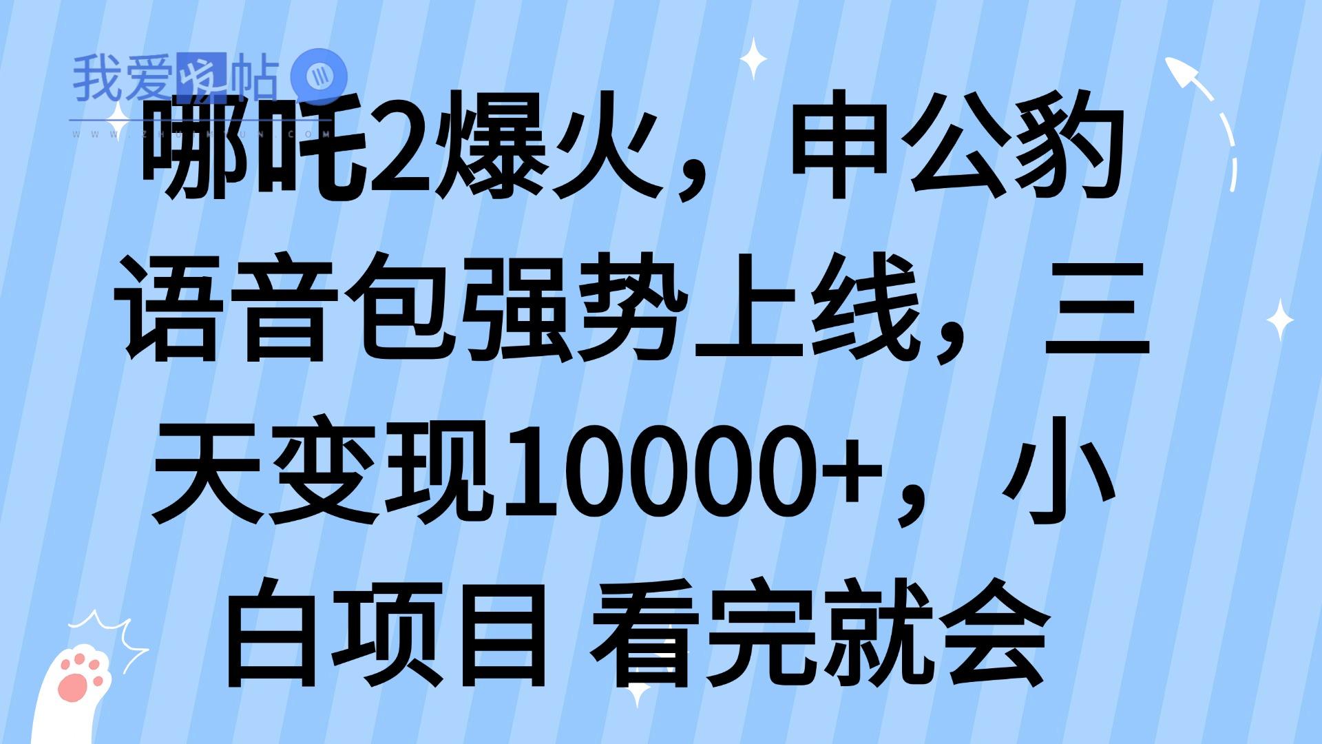 哪吒2爆火，利用这波热度，申公豹语音包强势上线，三天变现10…-我爱发帖
