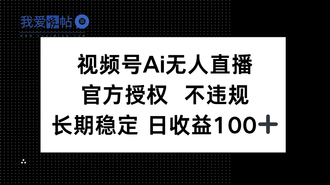 视频号AI无人直播，官方授权 不违规，单日平均收益100+-我爱发帖