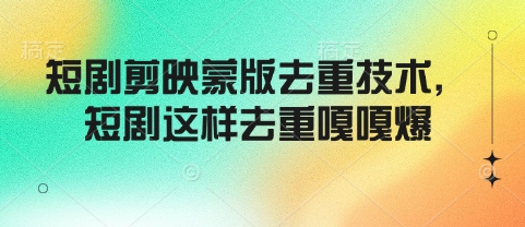 短剧剪映蒙版去重技术，短剧这样去重嘎嘎爆-我爱发帖