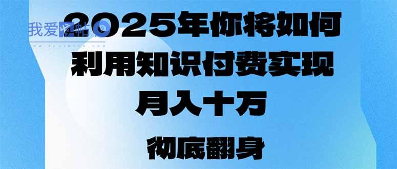 2025年，你将如何利用知识付费实现月入十万，甚至年入百万？-我爱发帖