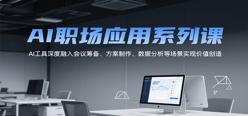 AI职场应用系列课，AI工具深度融入会议筹备、方案制作、数据分析等场景实现价值创造-我爱发帖