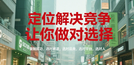 定位解决竞争，让你做对选择，复制成功，选对赛道，选对品类，选对平台，选对人-我爱发帖