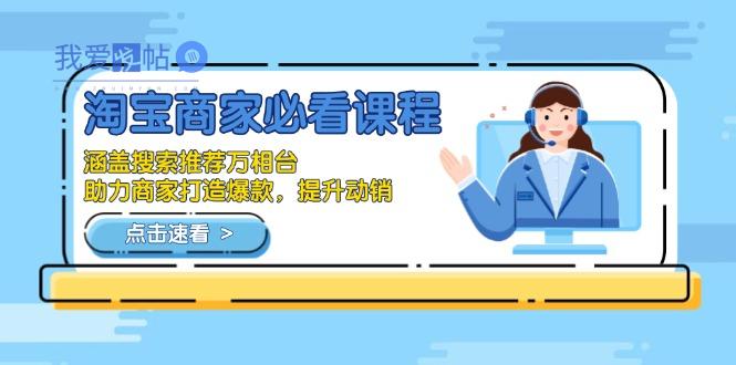 淘宝商家必看课程，涵盖搜索推荐万相台，助力商家打造爆款，提升动销-我爱发帖