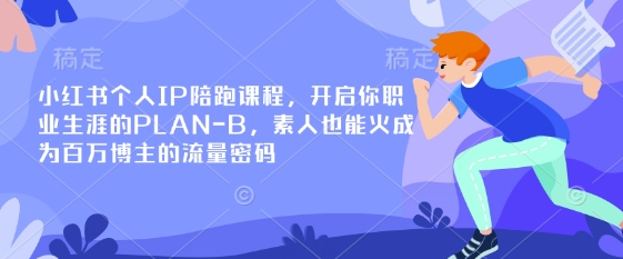 小红书个人IP陪跑课程，开启你职业生涯的PLAN-B，素人也能火成为百万博主的流量密码-我爱发帖