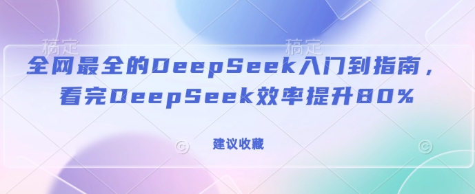 全网最全的DeepSeek入门到指南，看完DeepSeek效率提升80%(建议收藏)-我爱发帖
