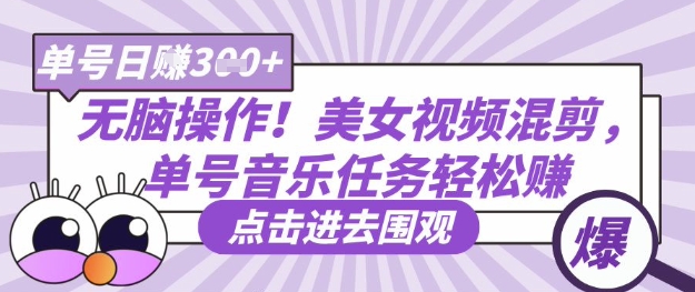 无脑操作！美女视频混剪，单号音乐任务轻松日入3张+-我爱发帖