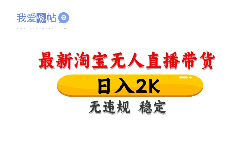 淘宝无人直播带货，日入2K，独家技术，无违规无封号，长期稳定，操作简单【揭秘】-我爱发帖