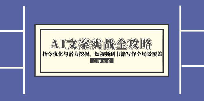 AI文案实战全攻略，指令优化与潜力挖掘，短视频到书籍写作全场景覆盖-我爱发帖