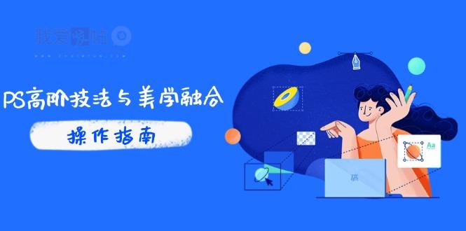 PS高阶技法与美学融合：商业光效/调色逻辑拆解，抖音IP运营+AI修图实战-我爱发帖
