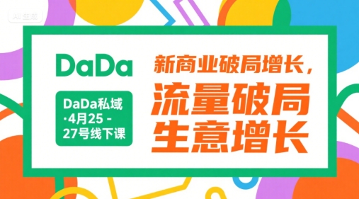 DaDa私域·4月25-27号线下课，新商业破局增长，流量破局，生意增长-我爱发帖