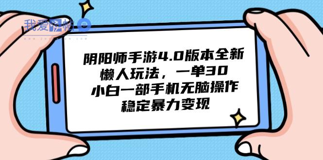 阴阳师手游4.0版本全新懒人玩法，一单30，小白一部手机无脑操作，稳定…-我爱发帖