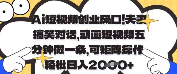 Ai短视频创业风口，夫妻搞笑对话，动画短视频五分钟做一条，可矩阵操作，轻松日入1k+【揭秘】-我爱发帖