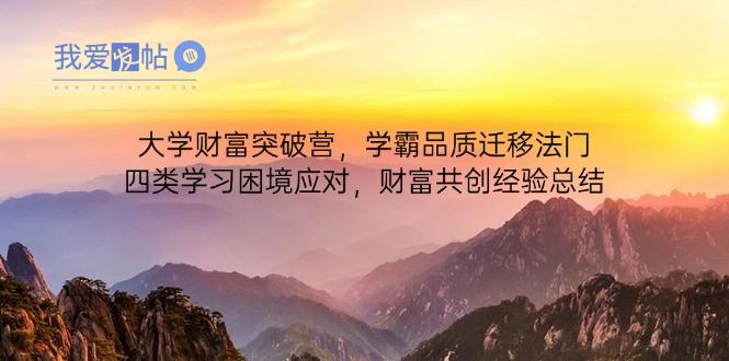 大学财富突破营，学霸品质迁移法门，四类学习困境应对，财富共创经验总结-我爱发帖