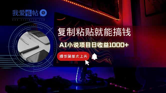 AI写小说日赚1000+，0基础也能操作，副业新手闭眼跟做！-我爱发帖
