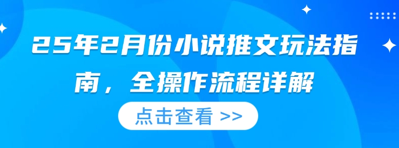 25年2月份小说推文玩法指南，全操作流程详解-我爱发帖