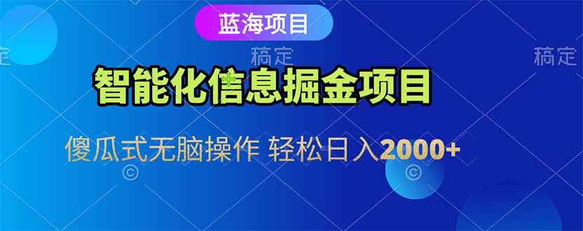 智能化信息蓝海掘金项目 傻瓜式无脑操作 轻松日入2000+-我爱发帖