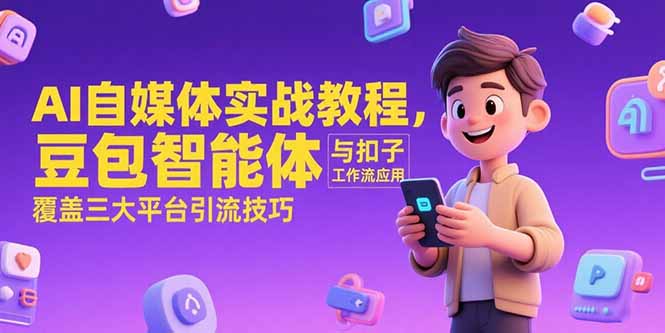 AI自媒体实战教程，豆包智能体与扣子工作流应用，覆盖三大平台引流技巧-我爱发帖
