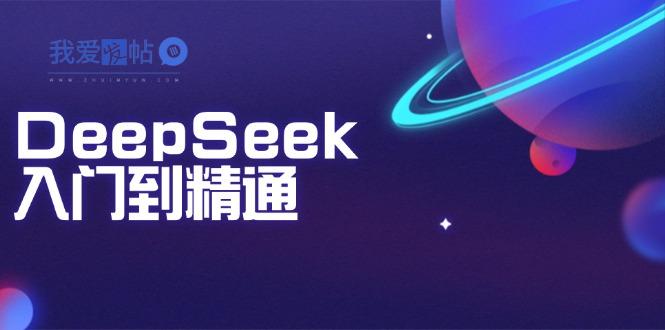 DeepSeek入门到精通：掌握文本生成、知识推理与编程辅助，提升AI应用能力-我爱发帖