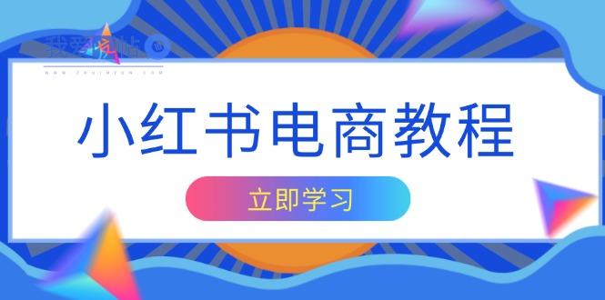 小红书电商教程，掌握帐号定位与内容创作技巧，打造爆款，实现商业变现-我爱发帖