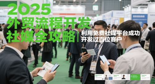2025外贸流程开发社媒全攻略，利用免费社媒平台成功开发过百位客户-我爱发帖