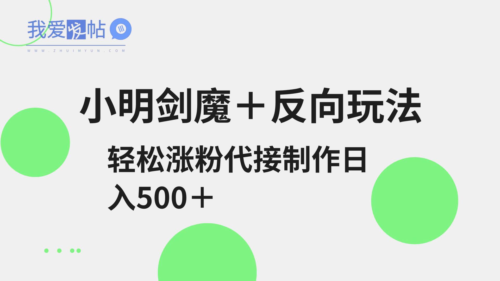 小明剑魔+反向玩法 轻松涨粉 可代接制作日入500+-我爱发帖