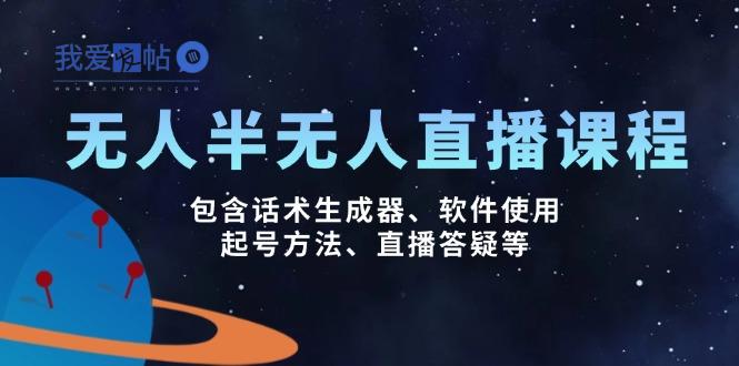 无人&半无人直播课，包含话术生成器、软件使用、起号方法、直播答疑等-我爱发帖