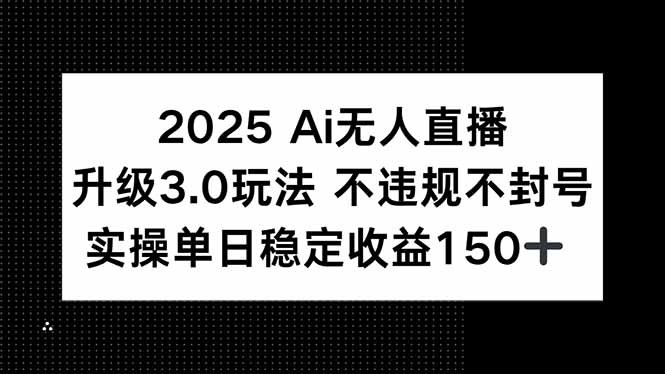 2025 AI无人直播升级3.0玩法，不违规 不封号，单日稳定收益150+-我爱发帖
