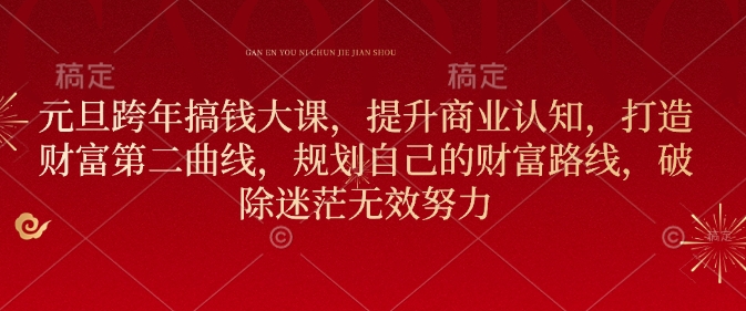 元旦跨年搞钱大课，提升商业认知，打造财富第二曲线，规划自己的财富路线，破除迷茫无效努力-我爱发帖