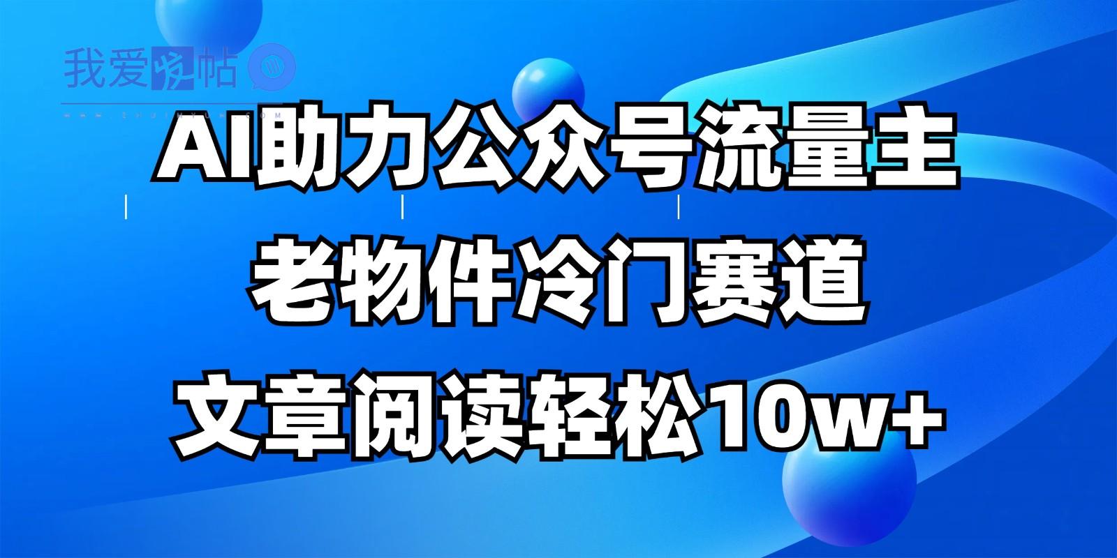 公众号流量主冷门赛道，AI助力，文章阅读轻松10w+，全流程详细教程-我爱发帖