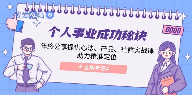 个人事业成功秘诀：年终分享提供心法、产品、社群实战课、助力精准定位-我爱发帖