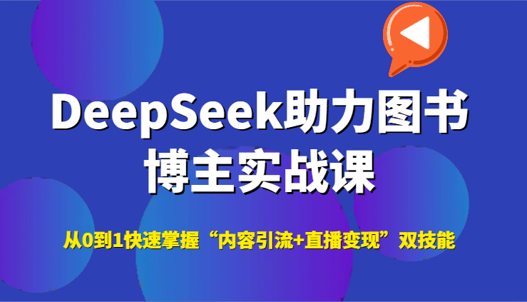 DeepSeek助力图书博主实战课，从0到1快速掌握“内容引流+直播变现”双技能-我爱发帖