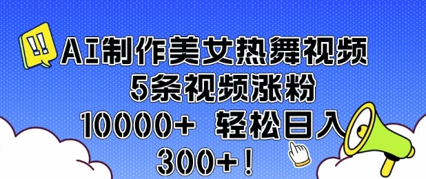 AI制作美女热舞视频 5条视频涨粉10000+ 轻松日入3张-我爱发帖