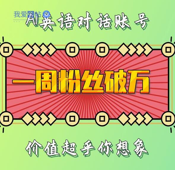 一周粉丝破万：AI英语对话账号，价值超乎你想象【揭秘】-我爱发帖