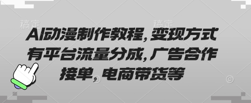 AI动漫制作教程，变现方式有平台流量分成，广告合作接单，电商带货等-我爱发帖